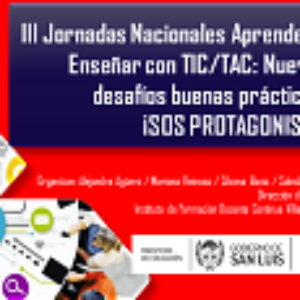 III Jornadas Nacionales Aprender y Enseñar con TIC/TAC: Nuevos desafíos buenas prácticas, ¡SOS PROTAGONISTA!