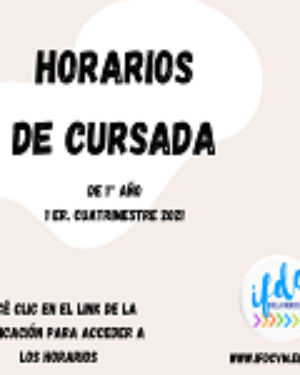 Horarios – 1° Año – 1er. Cuatrimestre 2021
