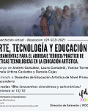 Capacitación: «Arte, tecnología y educación: Herramientas para el abordaje teórico/práctico de poéticas tecnológicas en la educación artística»