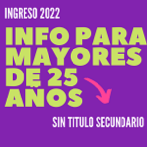 Ingreso 2022 para aspirantes Mayores de 25 años sin título secundario