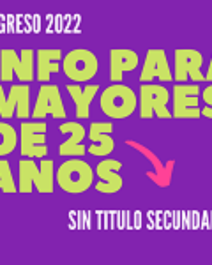 Ingreso 2022 para aspirantes Mayores de 25 años sin título secundario